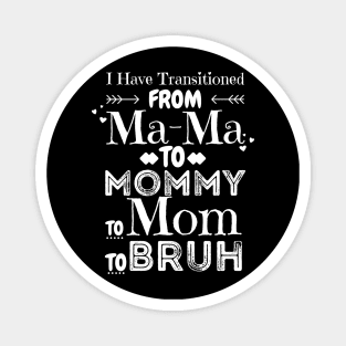 I Have Transitioned From Mama To Mommy To Mom To Bruh, Funny Mom Mother’s Day Gift Magnet